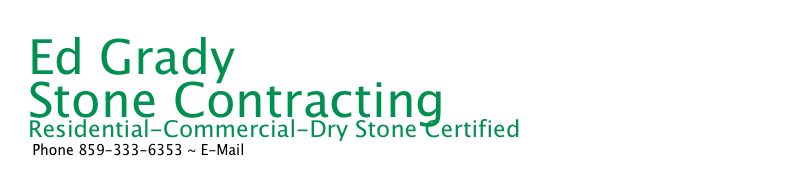 Ed Grady
Stone Contracting
Residential-Commercial-Dry Stone Certified
 Phone 859-333-6353 ~ E-Mail KyDryStone@gmail.com